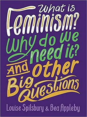 cover image of What is Feminism? Why Do We Need It? And Other Big Questions